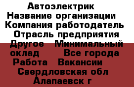 Автоэлектрик › Название организации ­ Компания-работодатель › Отрасль предприятия ­ Другое › Минимальный оклад ­ 1 - Все города Работа » Вакансии   . Свердловская обл.,Алапаевск г.